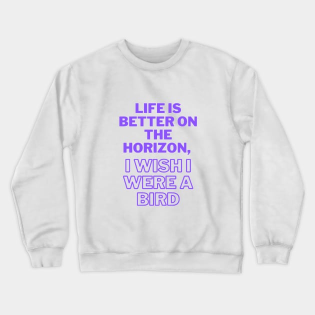 Life is better on the horizon, I wish I were a bird Crewneck Sweatshirt by 0.4MILIANI